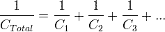  frac {1} {C_ {Total}} =  frac {1} {C_ {1}} +  frac {1} {C_ {2}} +  frac {1} {C_ {3}} + .. .